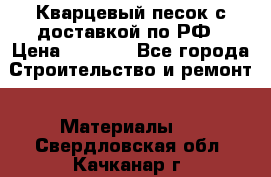  Кварцевый песок с доставкой по РФ › Цена ­ 1 190 - Все города Строительство и ремонт » Материалы   . Свердловская обл.,Качканар г.